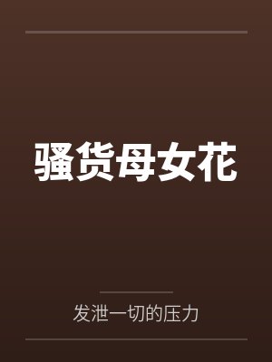 王婉清王若雪骚货母女花封面