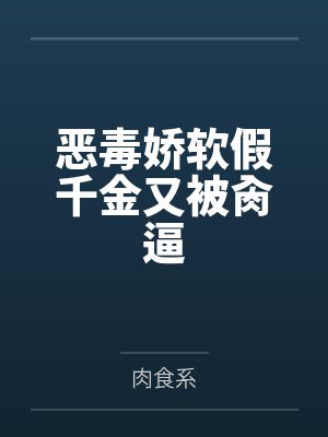 恶毒娇软假千金又被肏逼by肉食系封面