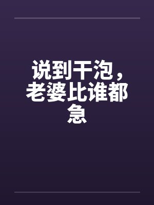 说到干泡，老婆比谁都急封面