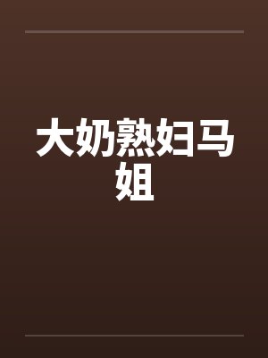 大奶熟妇马姐封面
