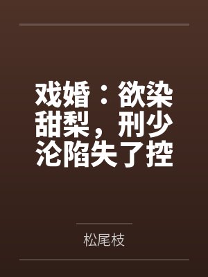 戏婚：欲染甜梨，刑少沦陷失了控by松尾枝